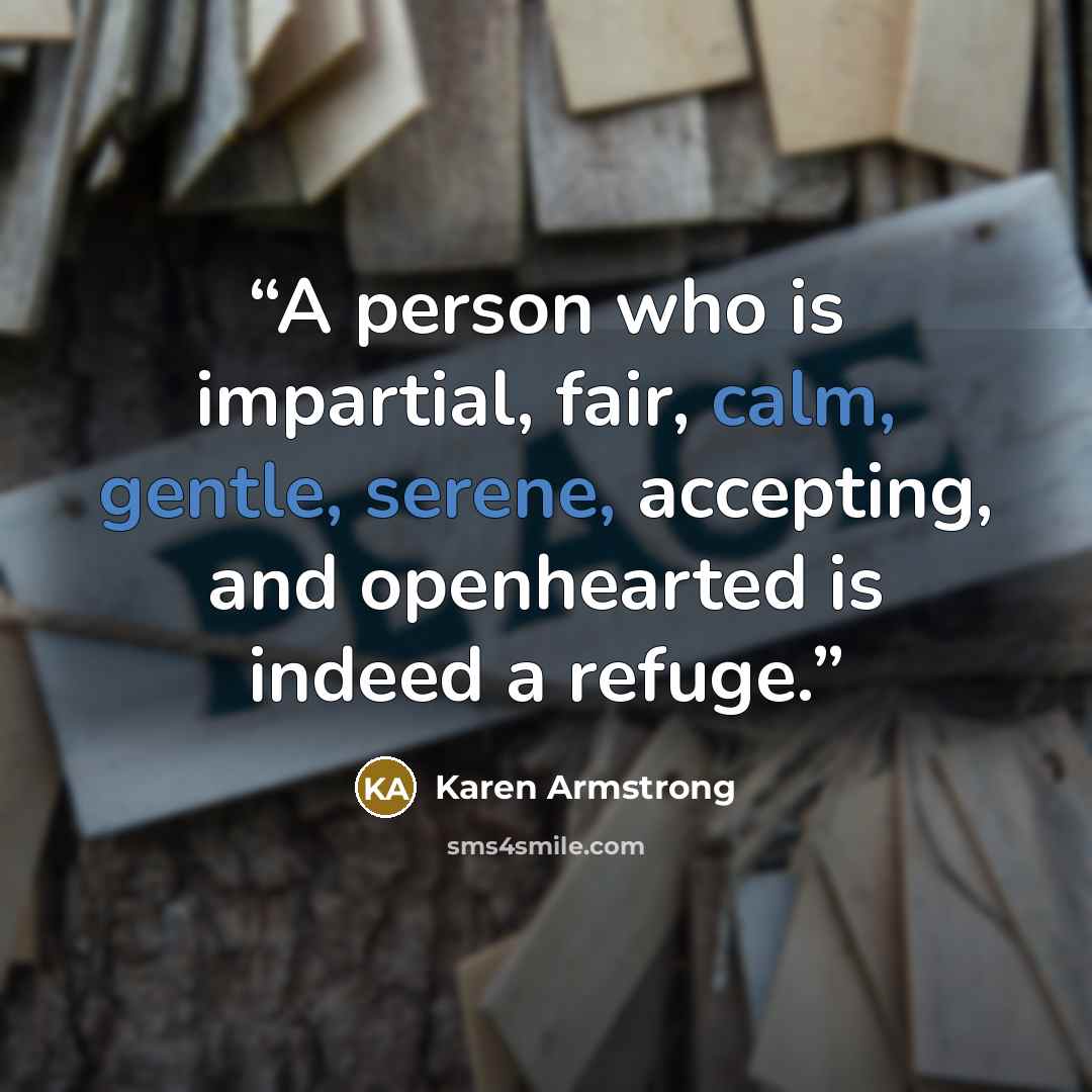 “A person who is impartial, fair, calm, gentle, serene, accepting, and openhearted is indeed a refuge.” quote by Karen Armstrong