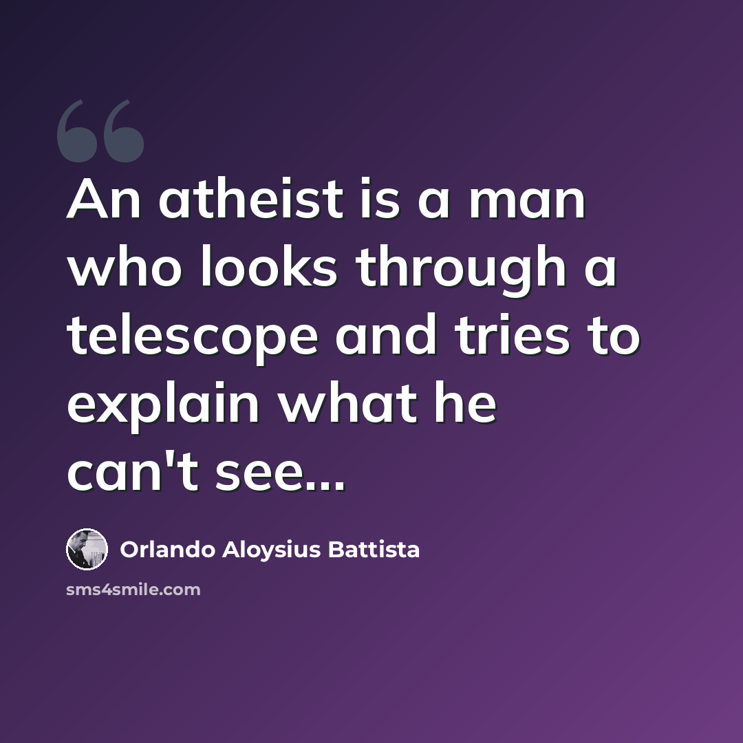 “An atheist is a man who looks through a telescope and tries to explain what he can't see…” quote by Orlando Aloysius Battista