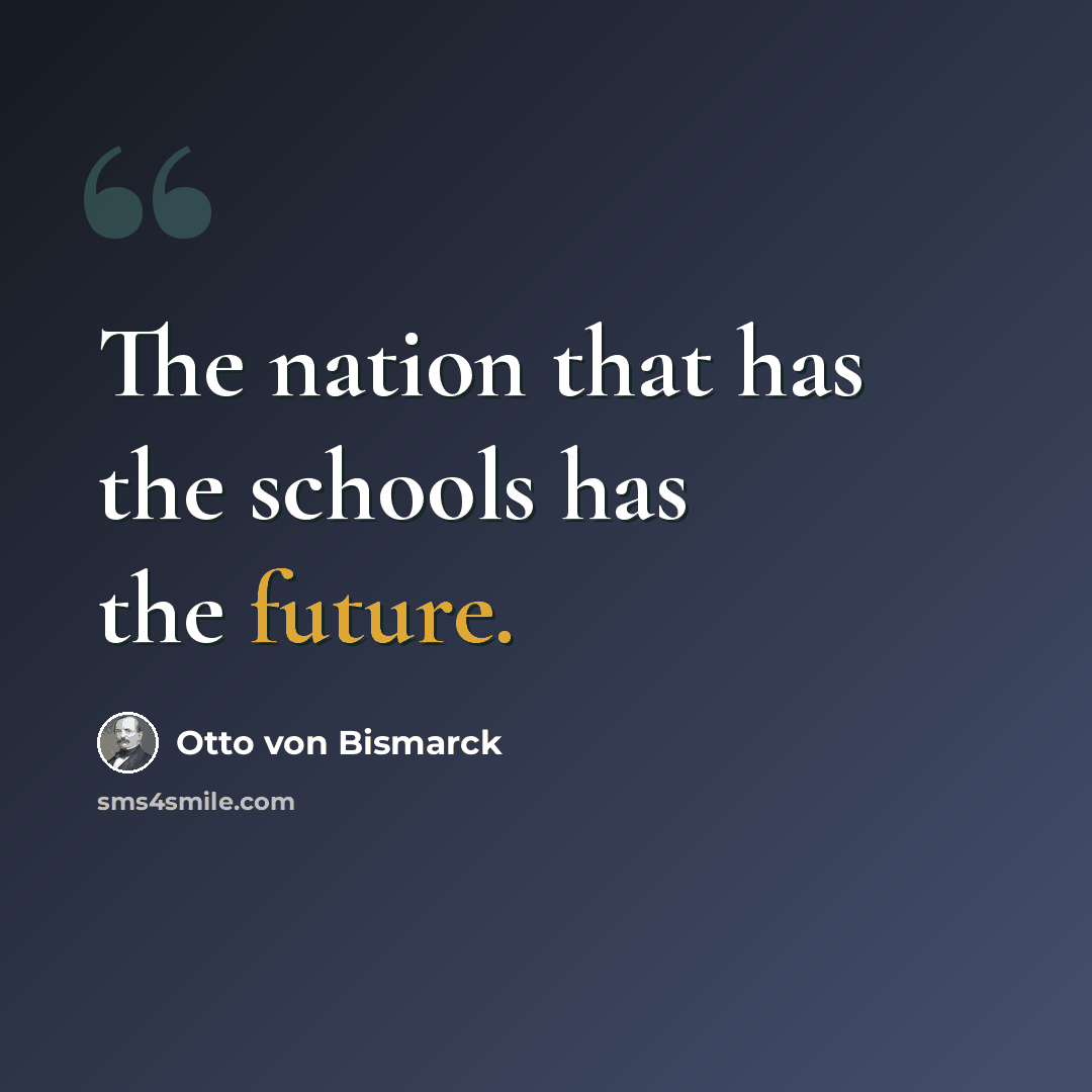 “The nation that has the schools has the future.” quote by Otto von Bismarck