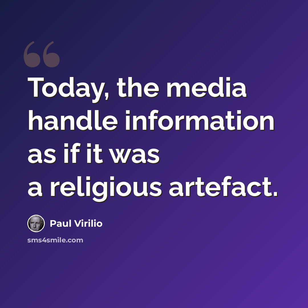 “Today, the media handle information as if it was a religious artefact.” quote by Paul Virilio