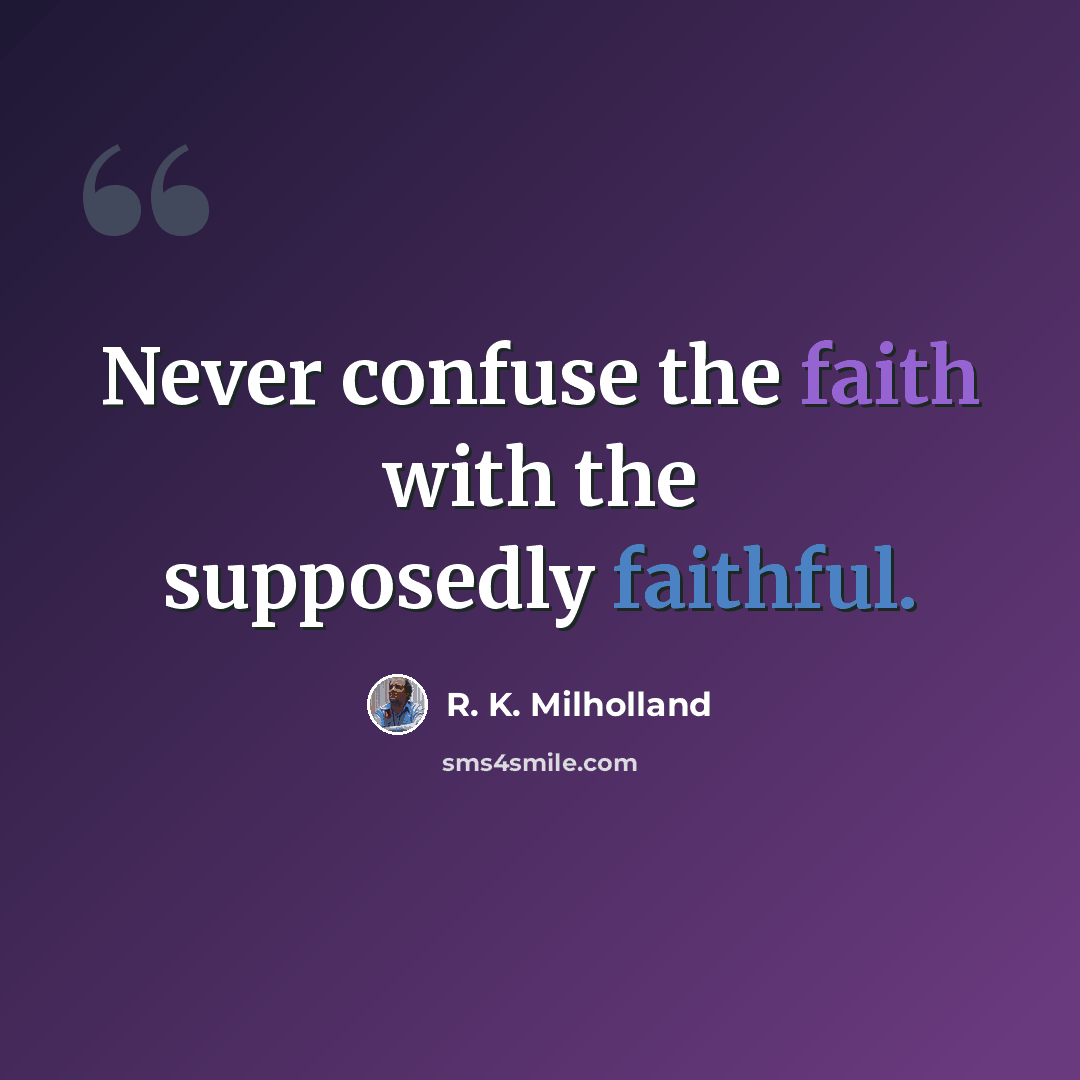 “Never confuse the faith with the supposedly faithful.” quote by R. K. Milholland