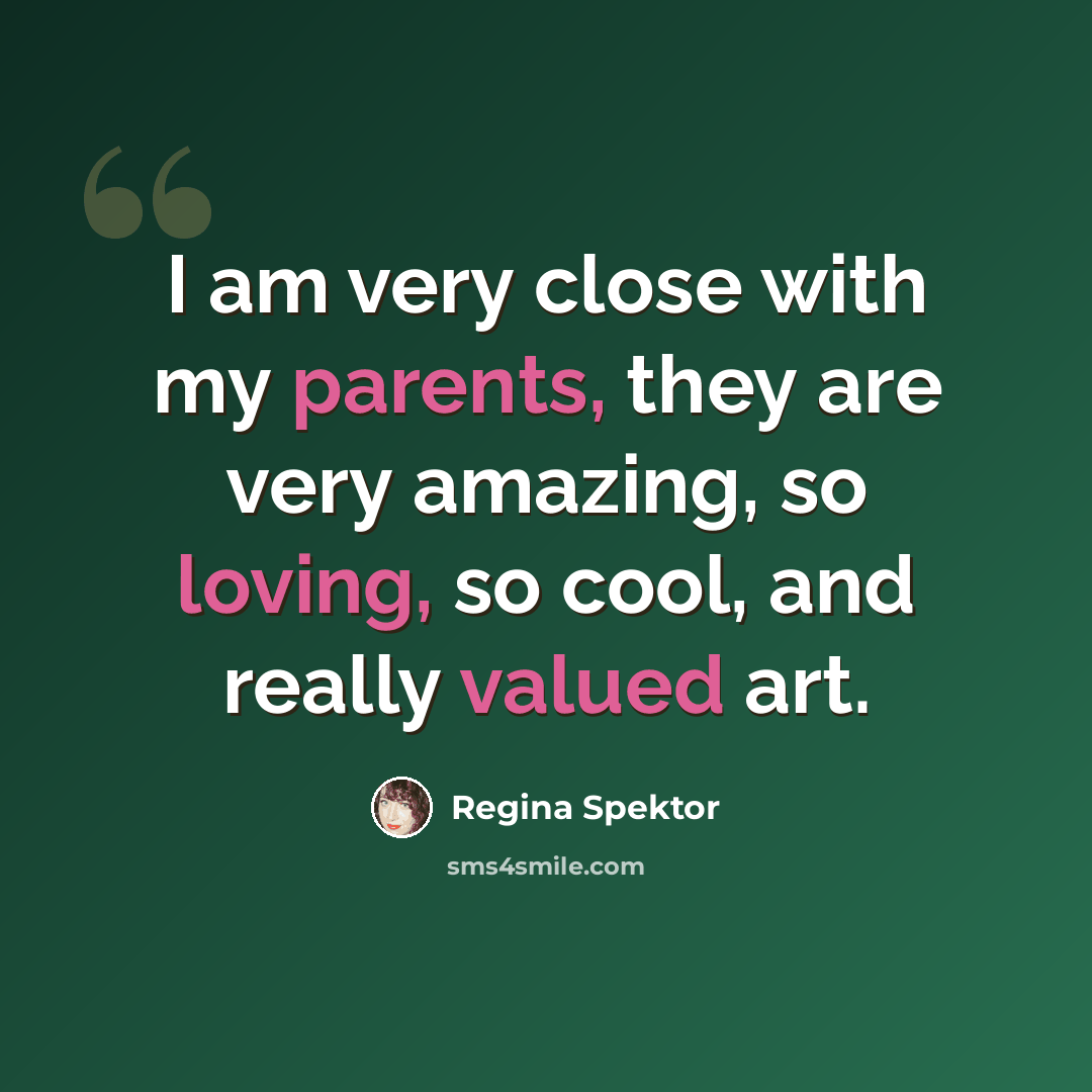 “I am very close with my parents, they are very amazing, so loving, so cool, and really valued art.” quote by Regina Spektor