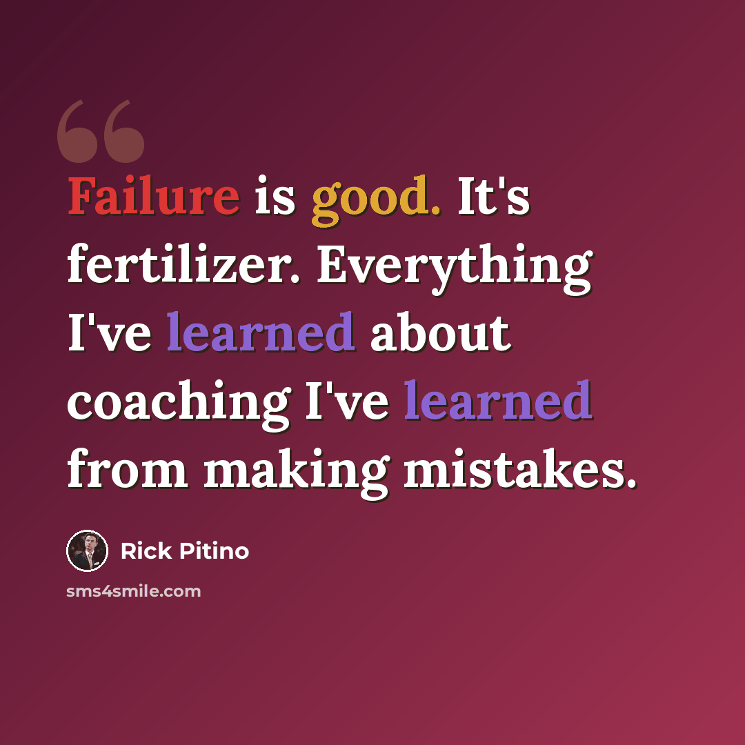 “Failure is good. It's fertilizer. Everything I've learned about coaching I've learned from making mistakes.” quote by Rick Pitino
