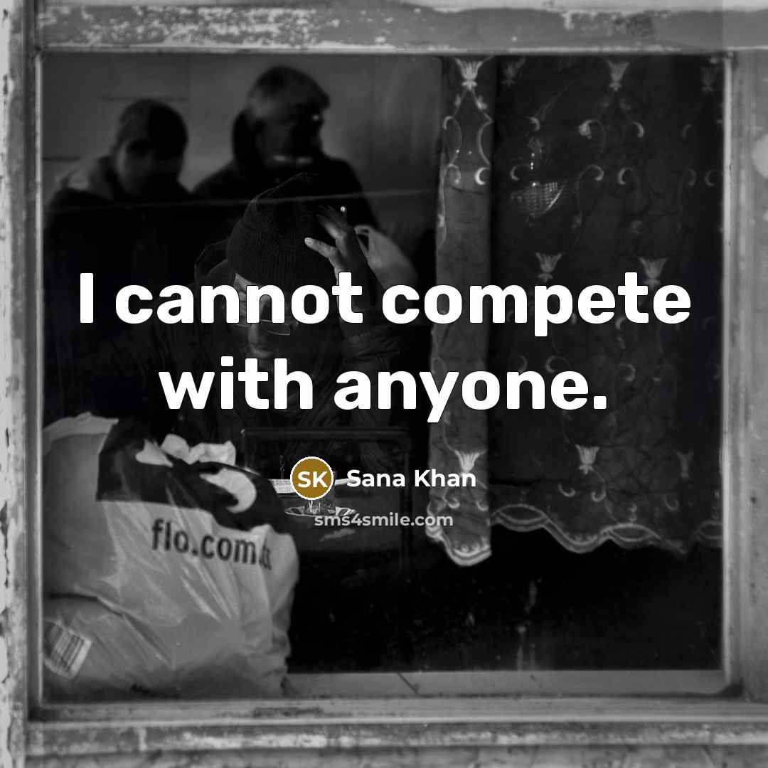 “I cannot compete with anyone.” quote by Sana Khan