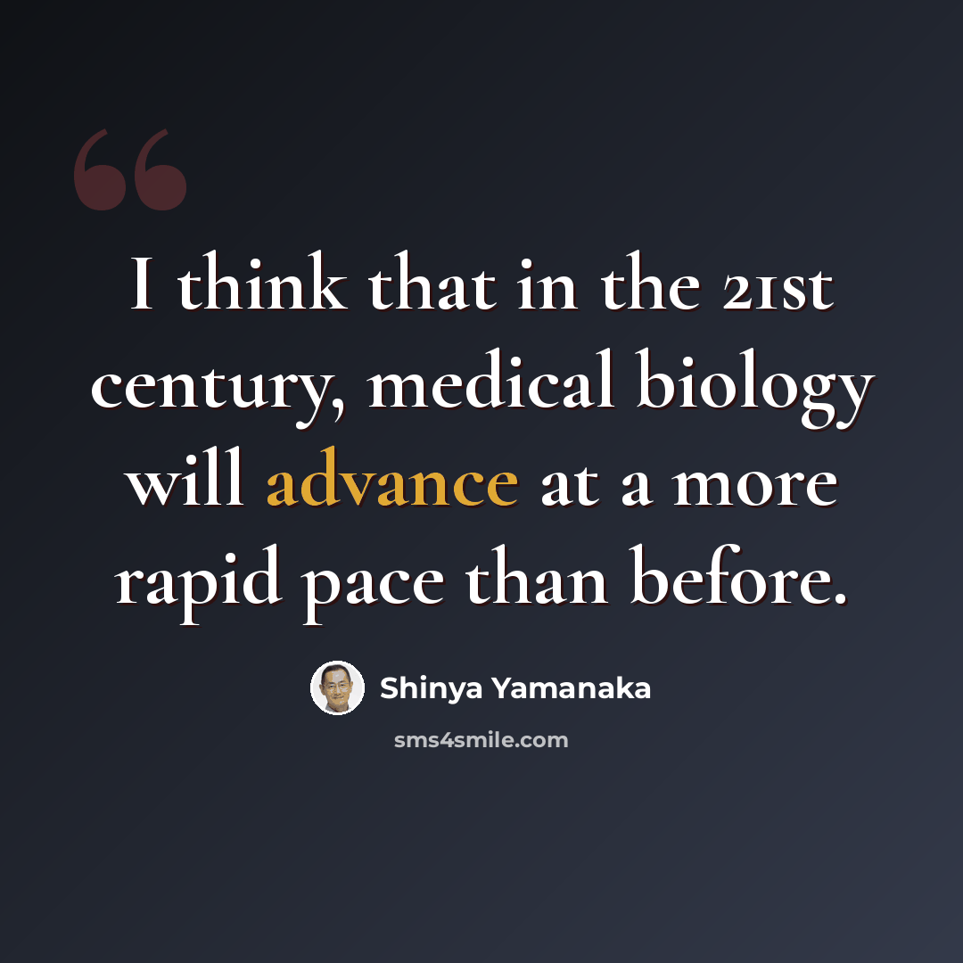“I think that in the 21st century, medical biology will advance at a more rapid pace than before.” quote by Shinya Yamanaka
