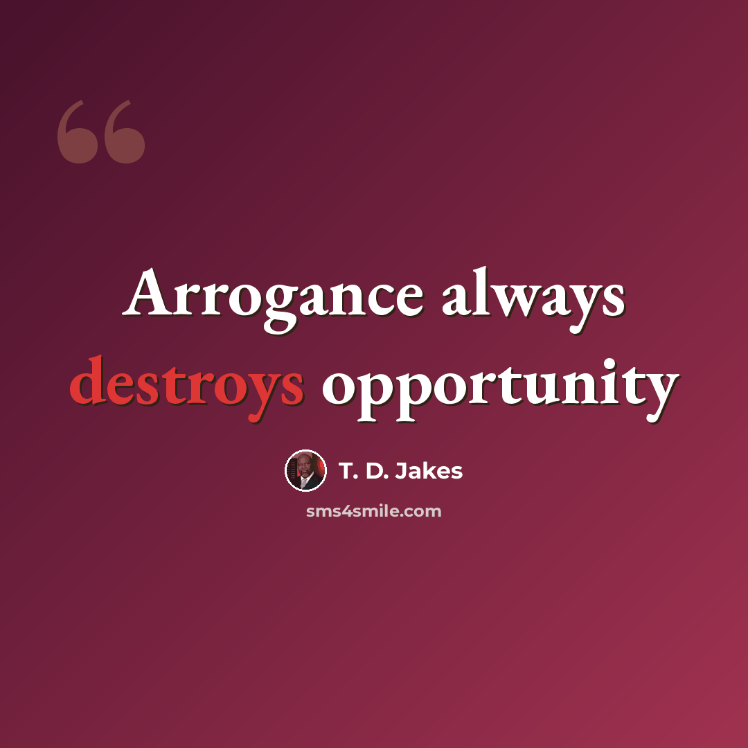 “Arrogance always destroys opportunity” quote by T. D. Jakes