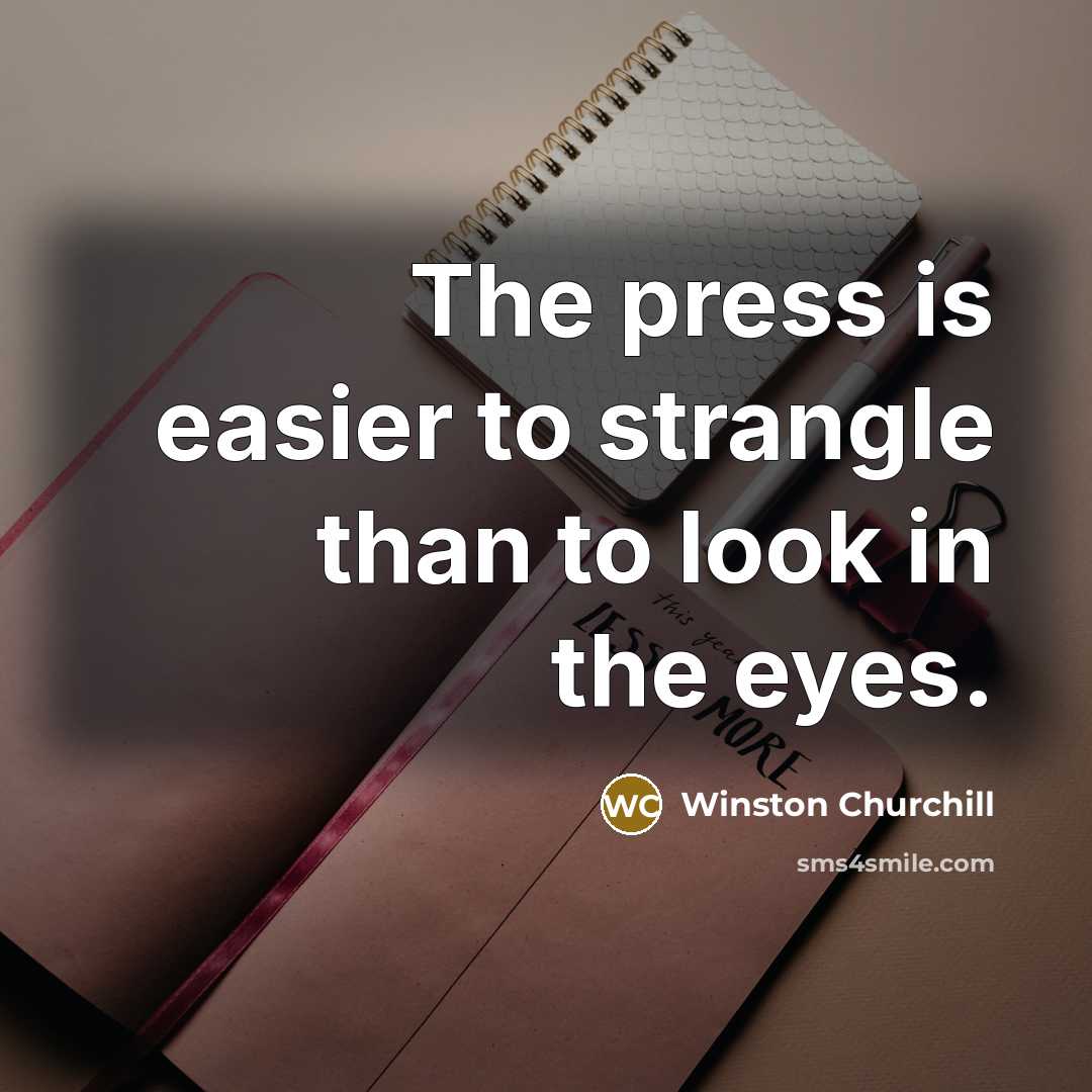 “The press is easier to strangle than to look in the eyes.” quote by Winston Churchill