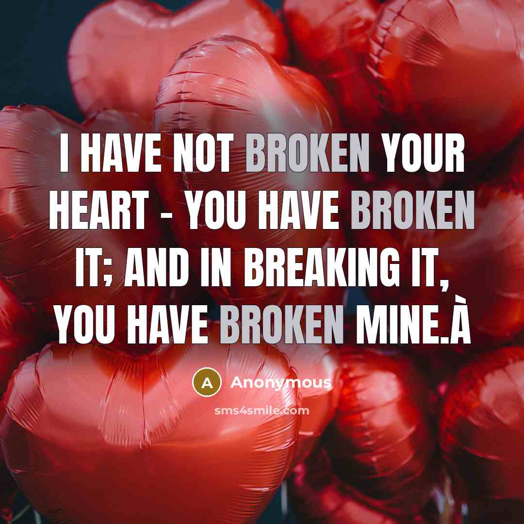 “I have not broken your heart - you have broken it; and in breaking it, you have broken mine.à” quote by Anonymous