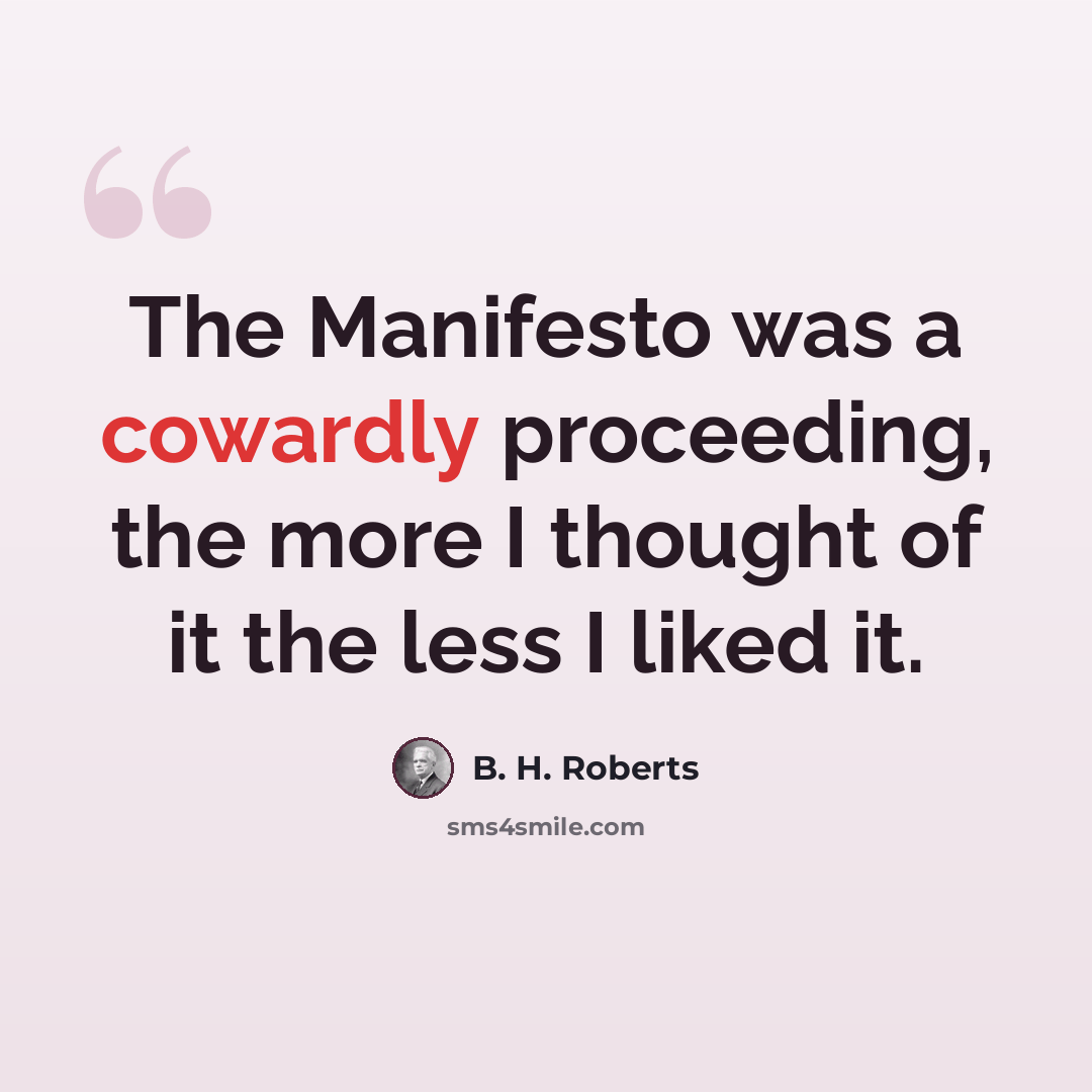 “The Manifesto was a cowardly proceeding, the more I thought of it the less I liked it.” quote by B. H. Roberts