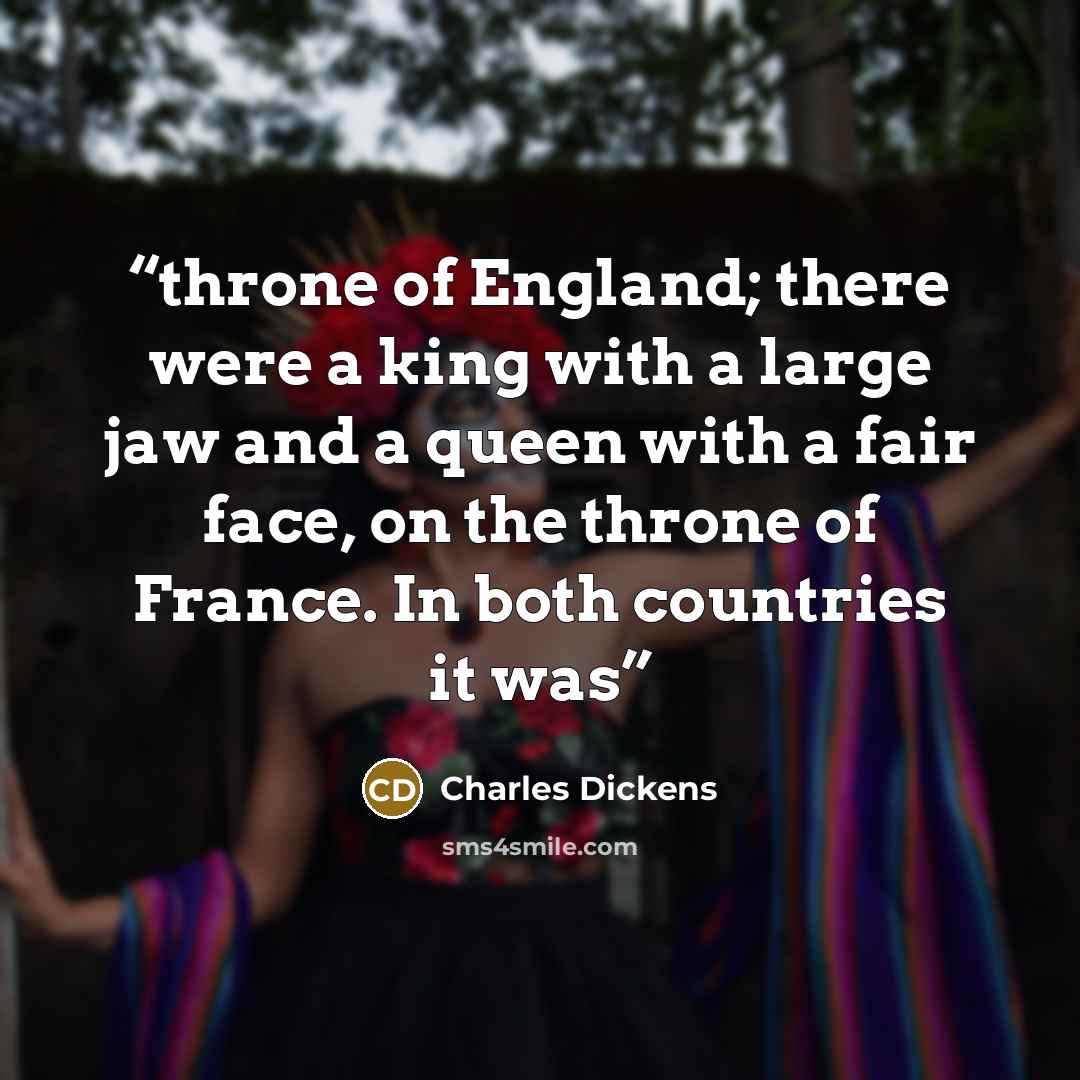 “throne of England; there were a king with a large jaw and a queen with a fair face, on the throne of France. In both countries it was” quote by Charles Dickens