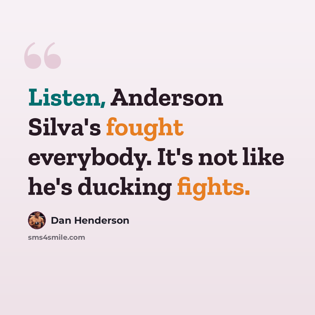 “Listen, Anderson Silva's fought everybody. It's not like he's ducking fights.” quote by Dan Henderson