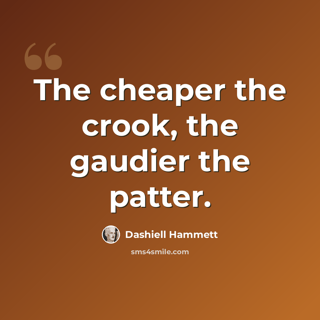 “The cheaper the crook, the gaudier the patter.” quote by Dashiell Hammett