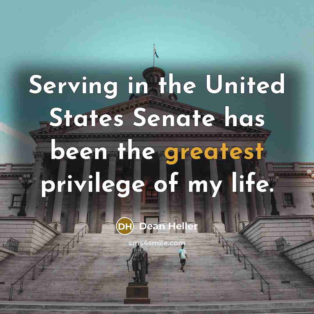 “Serving in the United States Senate has been the greatest privilege of my life.” quote by Dean Heller