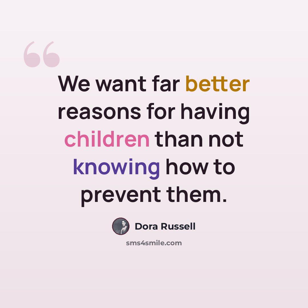 “We want far better reasons for having children than not knowing how to prevent them.” quote by Dora Russell