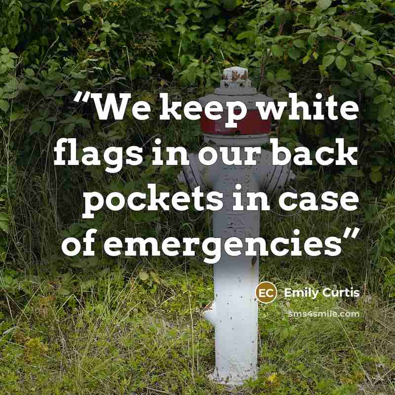 “We keep white flags in our back pockets in case of emergencies” quote by Emily Curtis