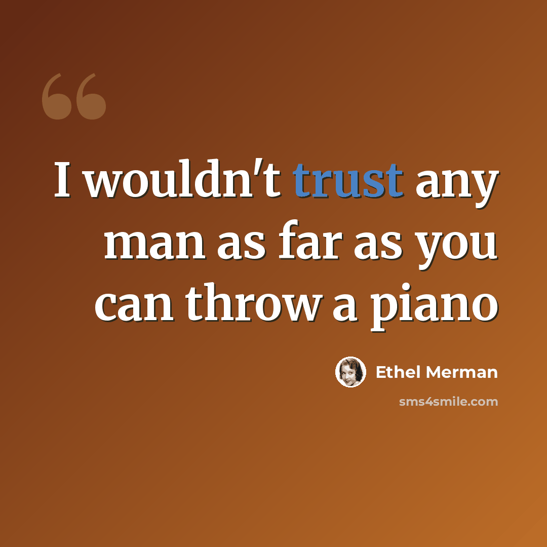 “I wouldn't trust any man as far as you can throw a piano” quote by Ethel Merman