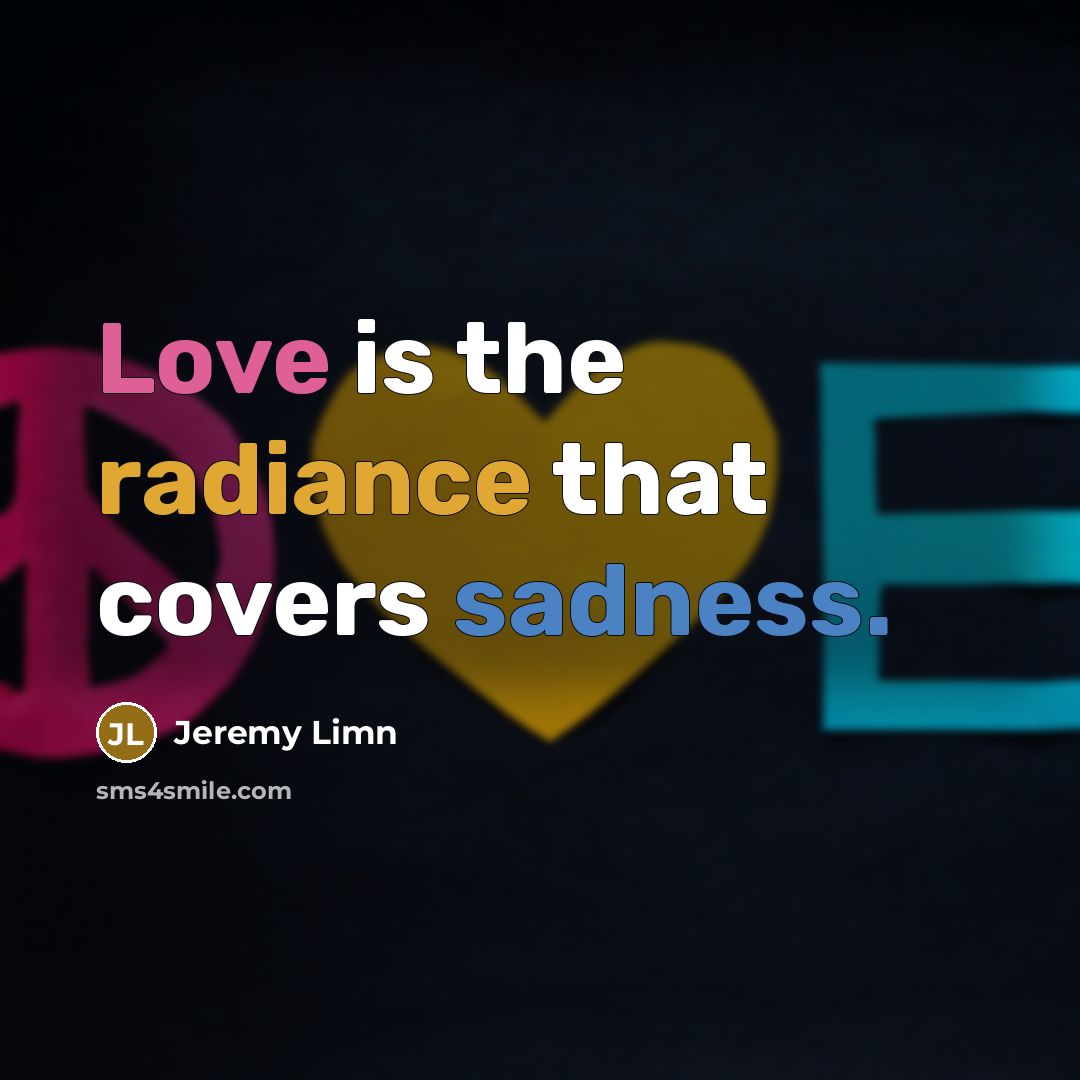 “Love is the radiance that covers sadness.” quote by Jeremy Limn