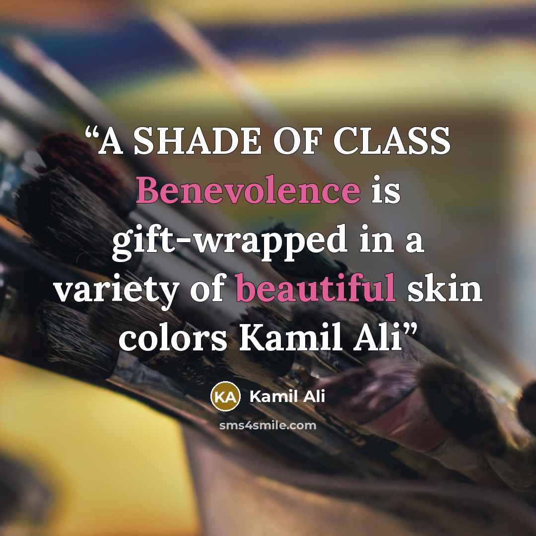 “A SHADE OF CLASS Benevolence is gift-wrapped in a variety of beautiful skin colors Kamil Ali” quote by Kamil Ali