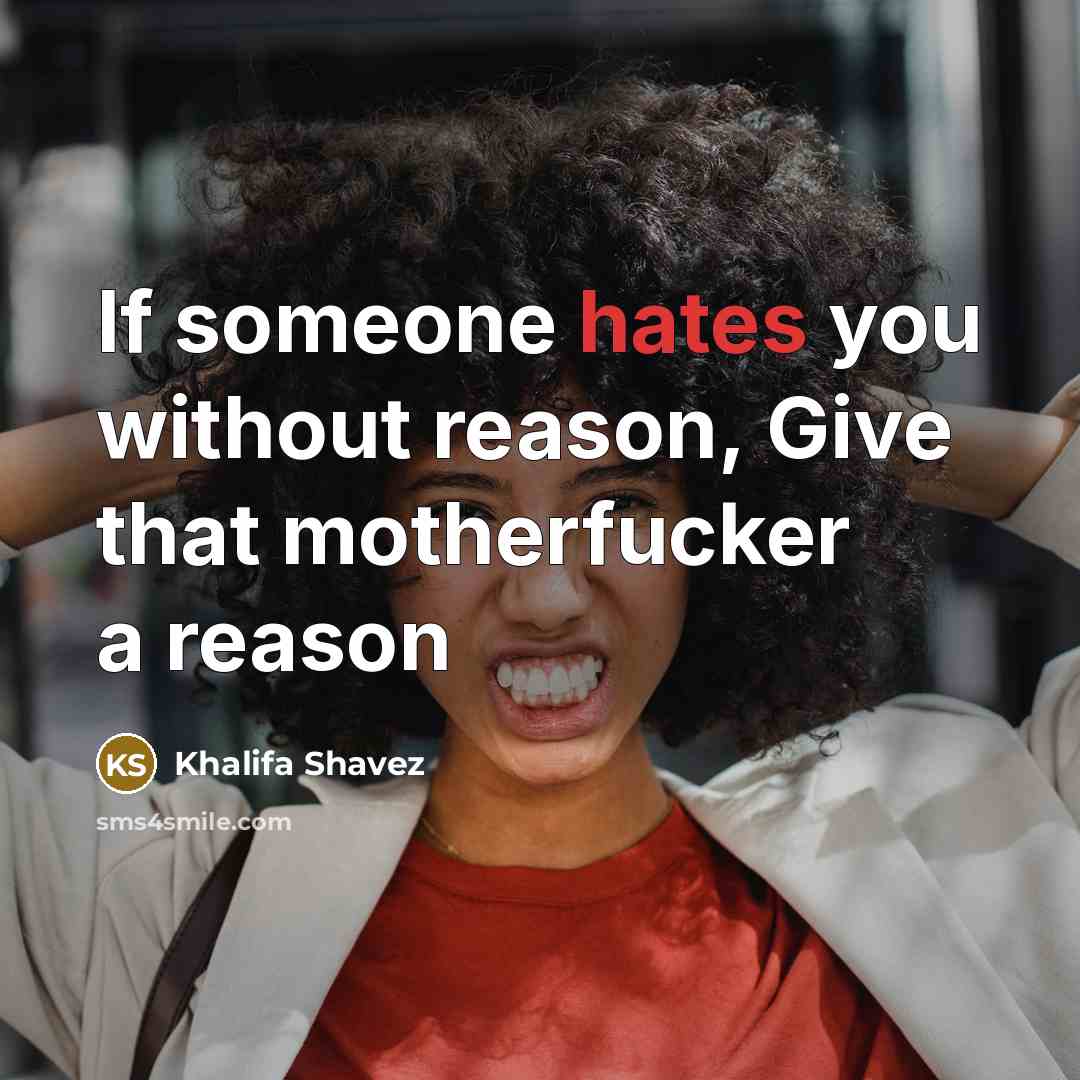 “If someone hates you without reason, Give that motherfucker a reason” quote by Khalifa Shavez