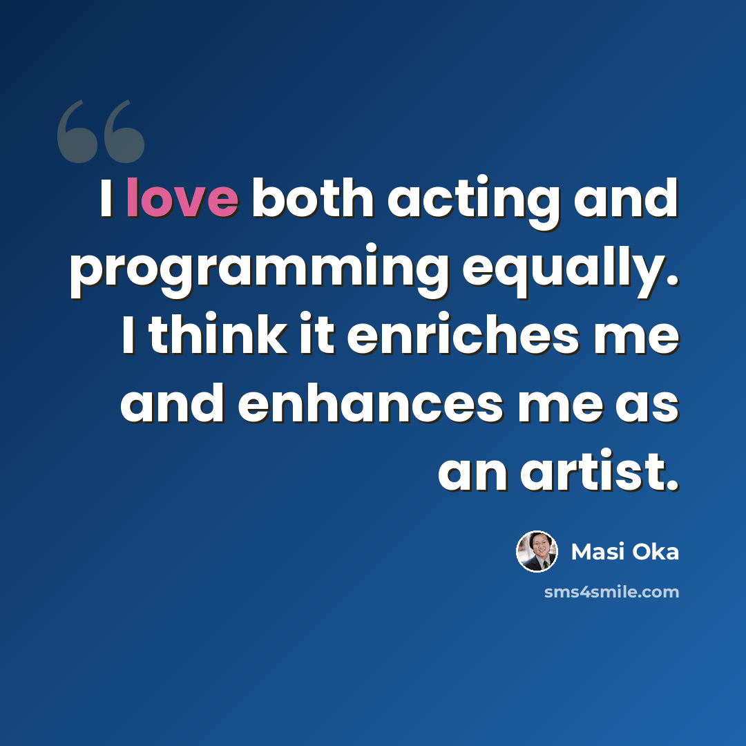 “I love both acting and programming equally. I think it enriches me and enhances me as an artist.” quote by Masi Oka
