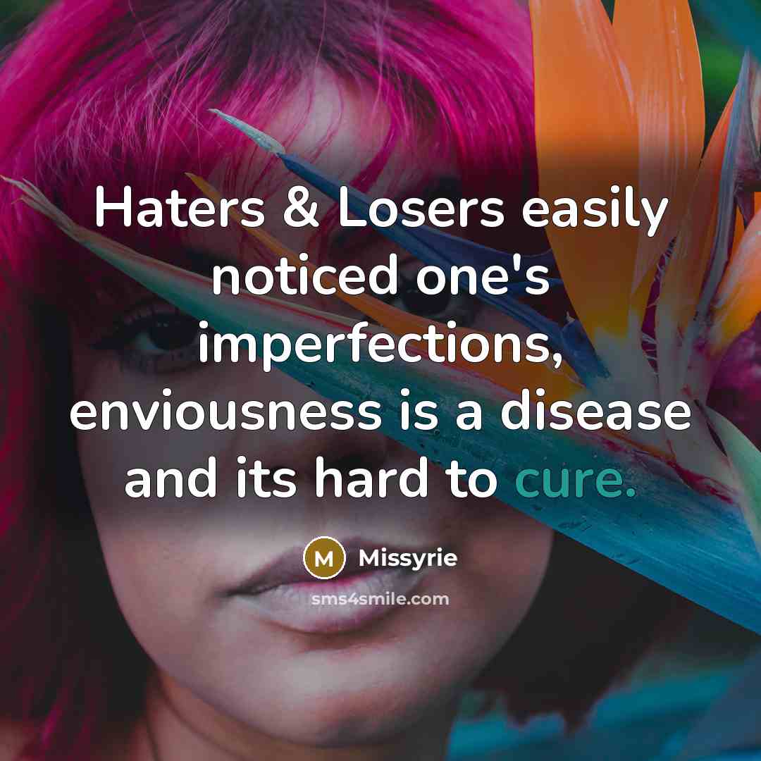 “Haters & Losers easily noticed one's imperfections, enviousness is a disease and its hard to cure.” quote by Missyrie