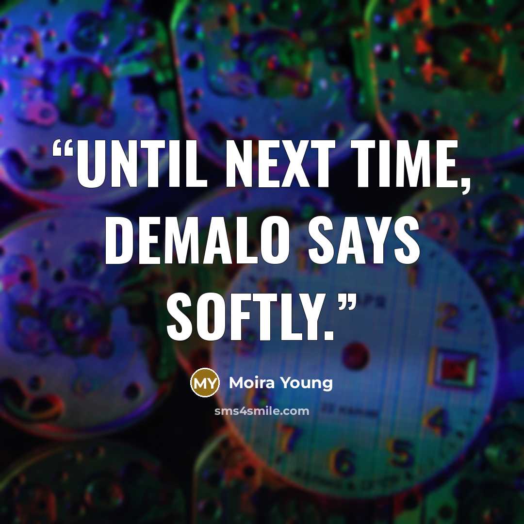 “Until next time, DeMalo says softly.” quote by Moira Young