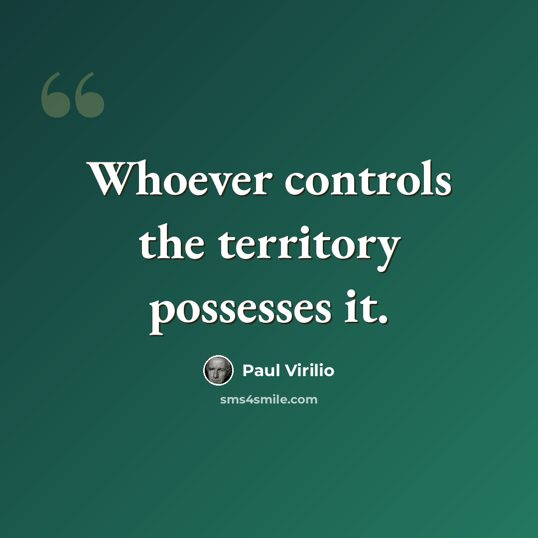 “Whoever controls the territory possesses it.” quote by Paul Virilio