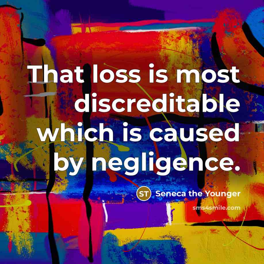 “That loss is most discreditable which is caused by negligence.” quote by Seneca the Younger