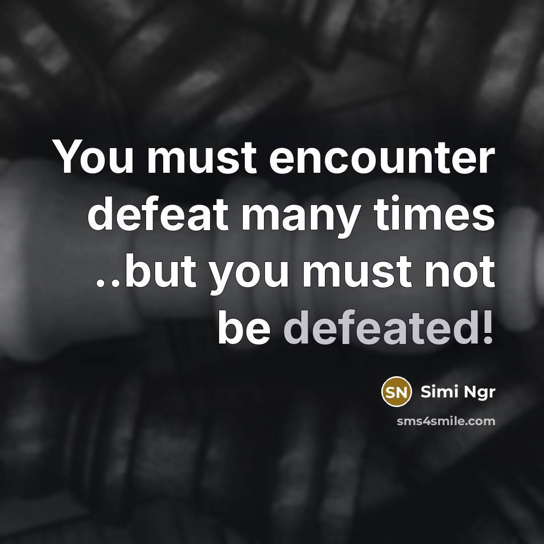 “You must encounter defeat many times ..but you must not be defeated!” quote by Simi Ngr