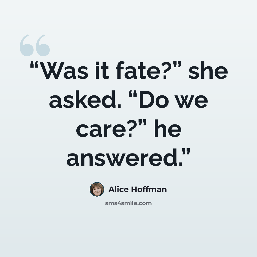 “Was it fate?” she asked. “Do we care?” he answered.” quote by Alice Hoffman
