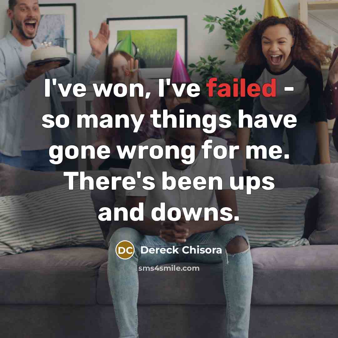 “I've won, I've failed - so many things have gone wrong for me. There's been ups and downs.” quote by Dereck Chisora