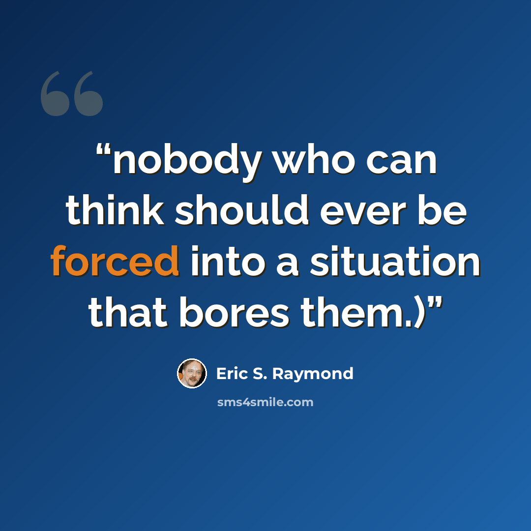 “nobody who can think should ever be forced into a situation that bores them.)” quote by Eric S. Raymond