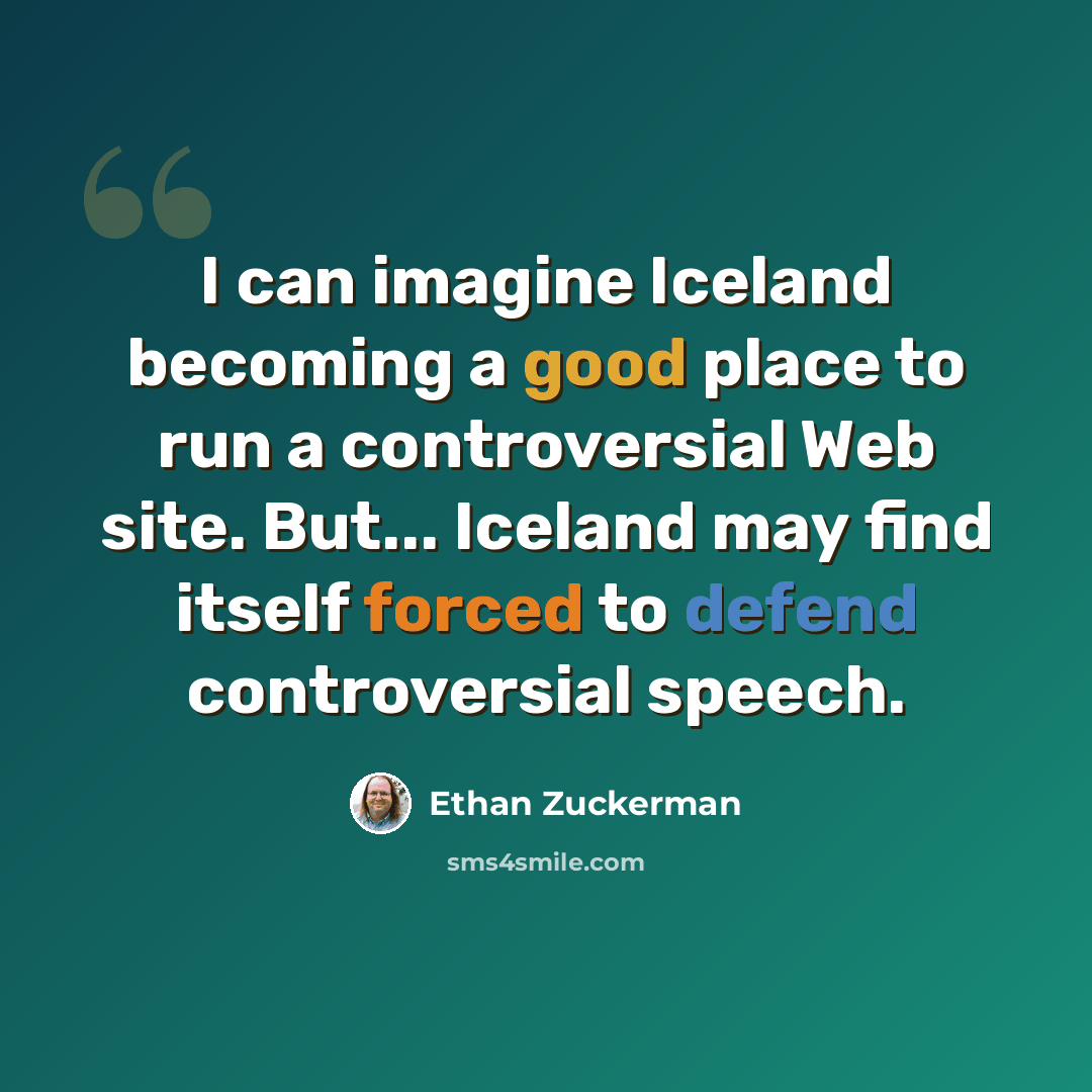“I can imagine Iceland becoming a good place to run a controversial Web site. But... Iceland may find itself forced to defend controversial speech.” quote by Ethan Zuckerman