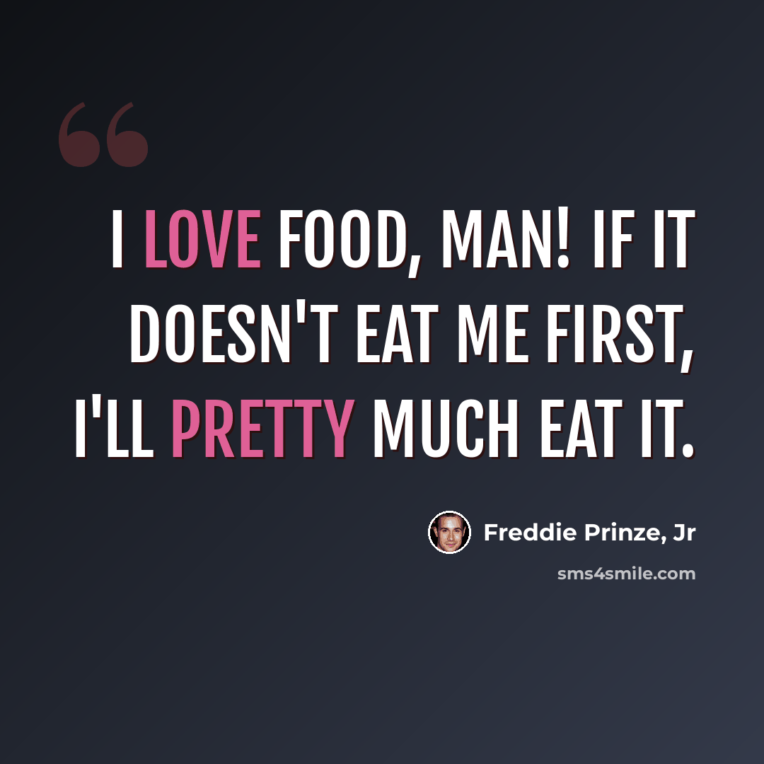 “I love food, man! If it doesn't eat me first, I'll pretty much eat it.” quote by Freddie Prinze, Jr