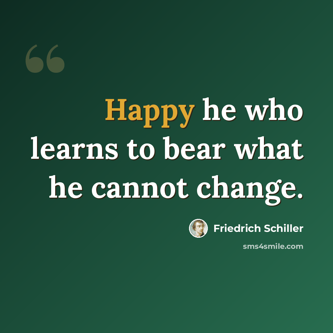 “Happy he who learns to bear what he cannot change.” quote by Friedrich Schiller
