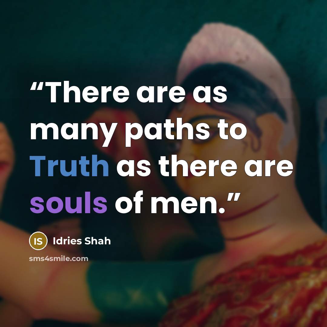 “There are as many paths to Truth as there are souls of men.” quote by Idries Shah