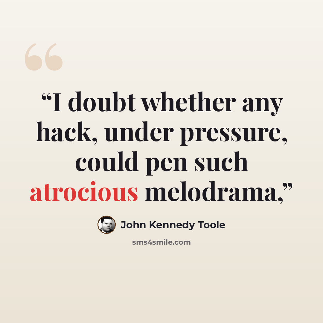 “I doubt whether any hack, under pressure, could pen such atrocious melodrama,” quote by John Kennedy Toole