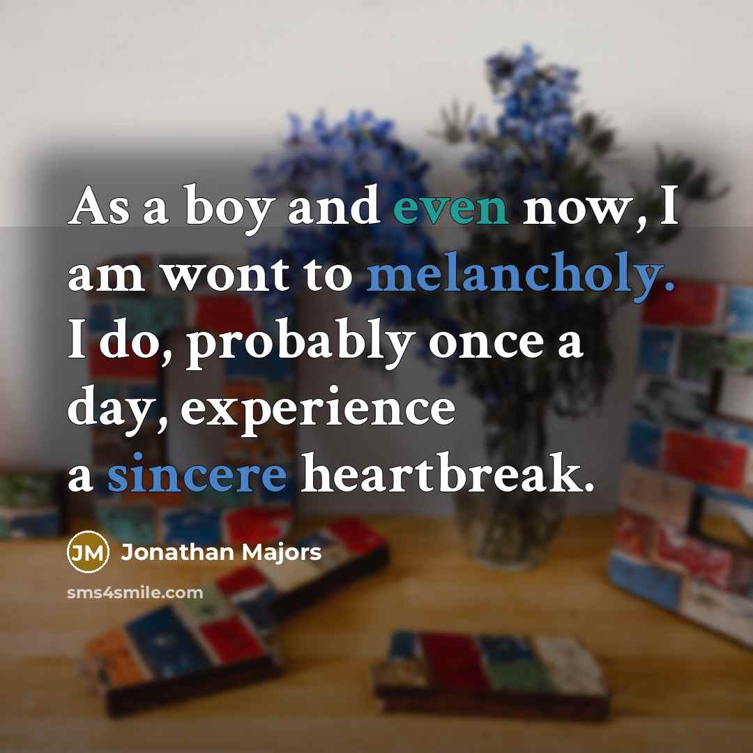 “As a boy and even now, I am wont to melancholy. I do, probably once a day, experience a sincere heartbreak.” quote by Jonathan Majors