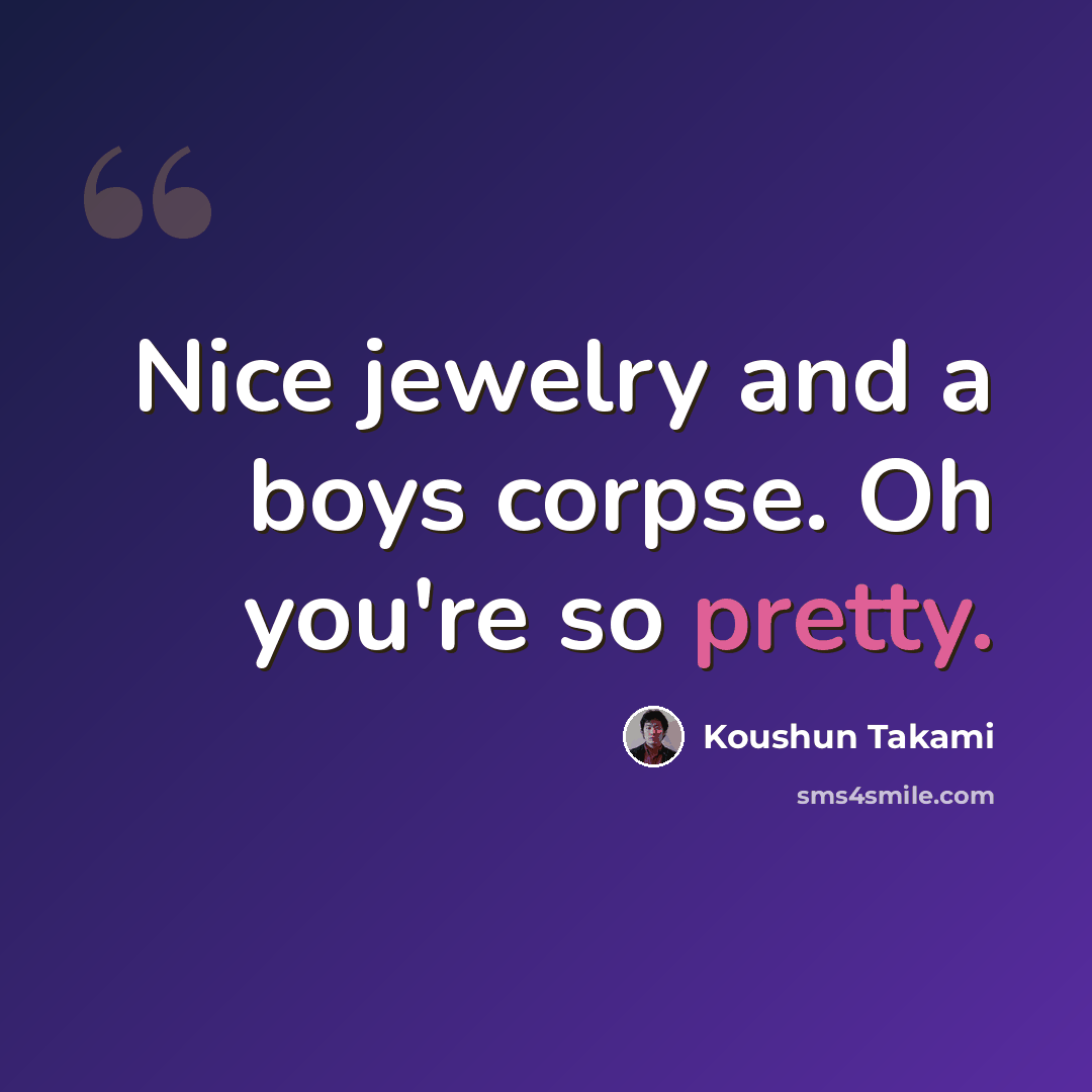“Nice jewelry and a boys corpse. Oh you're so pretty.” quote by Koushun Takami