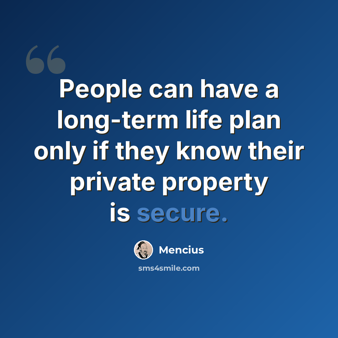 “People can have a long-term life plan only if they know their private property is secure.” quote by Mencius