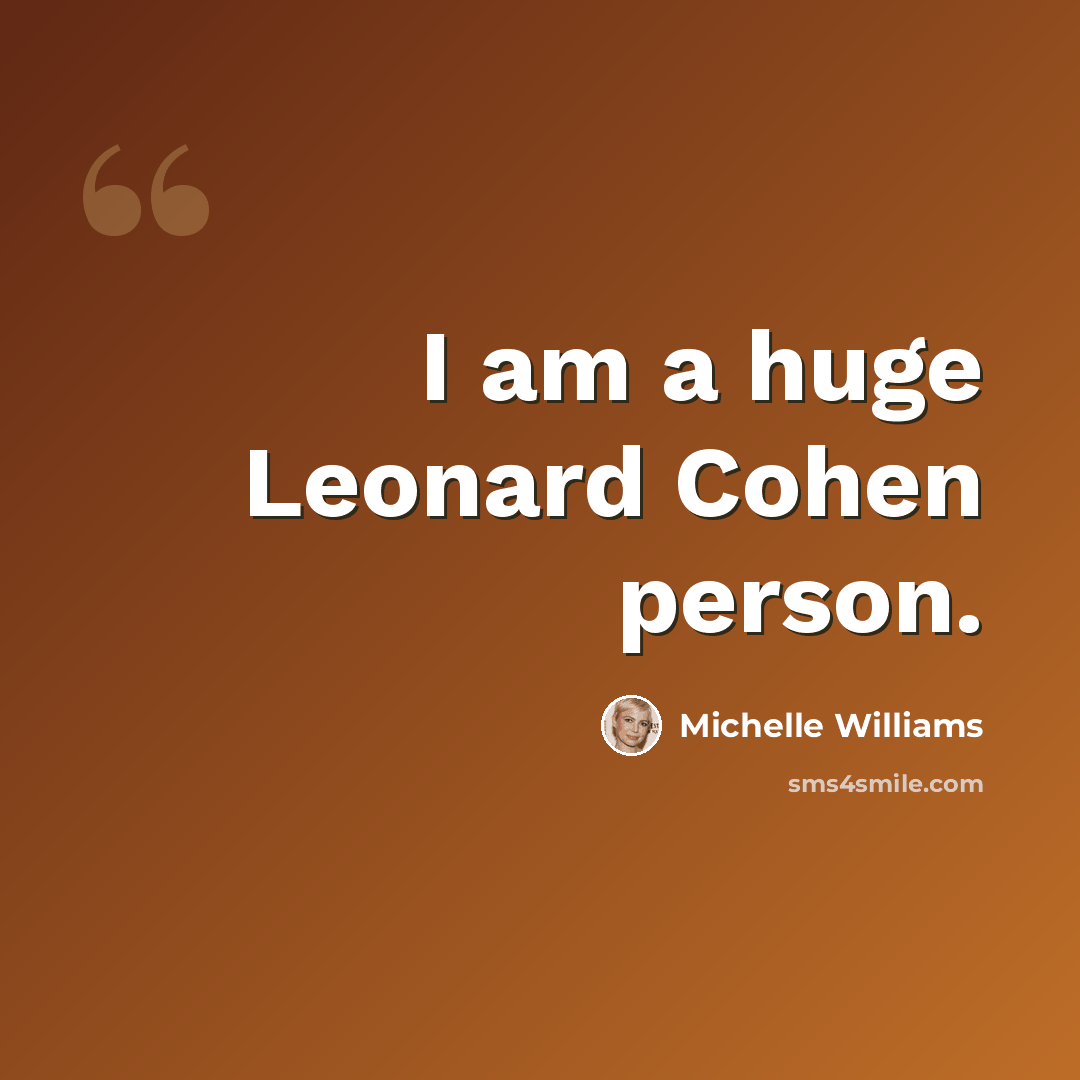 “I am a huge Leonard Cohen person.” quote by Michelle Williams