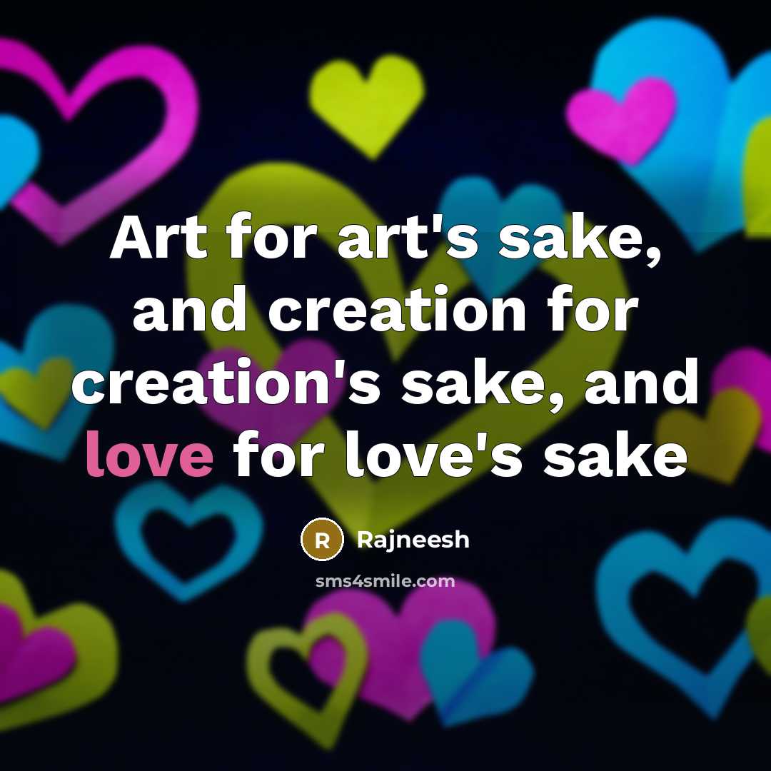 “Art for art's sake, and creation for creation's sake, and love for love's sake” quote by Rajneesh
