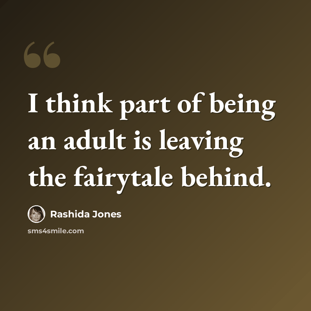 “I think part of being an adult is leaving the fairytale behind.” quote by Rashida Jones