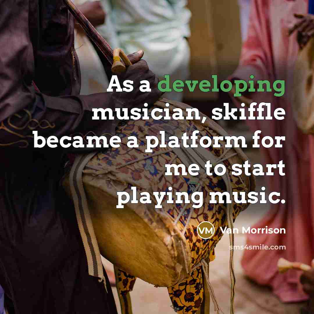 “As a developing musician, skiffle became a platform for me to start playing music.” quote by Van Morrison