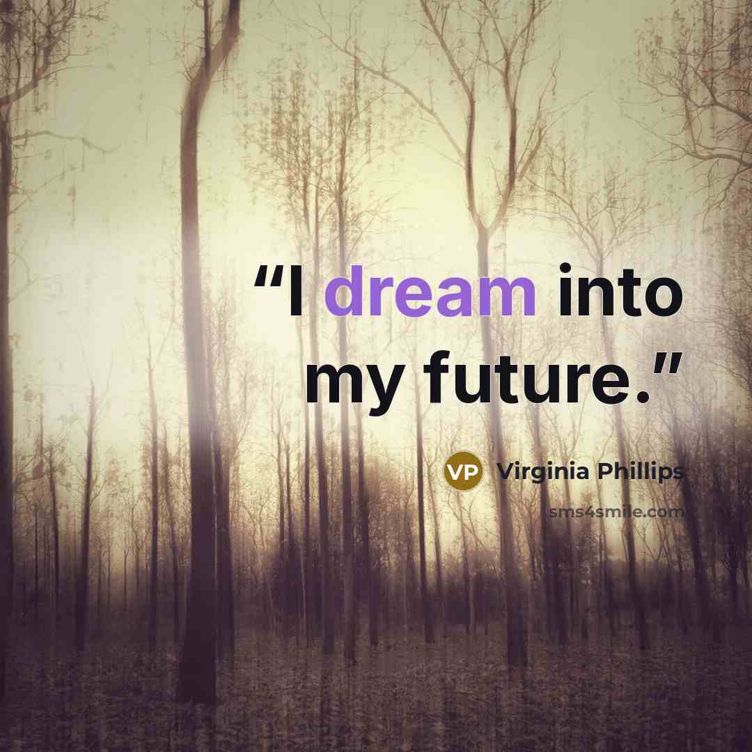 “I dream into my future.” quote by Virginia Phillips