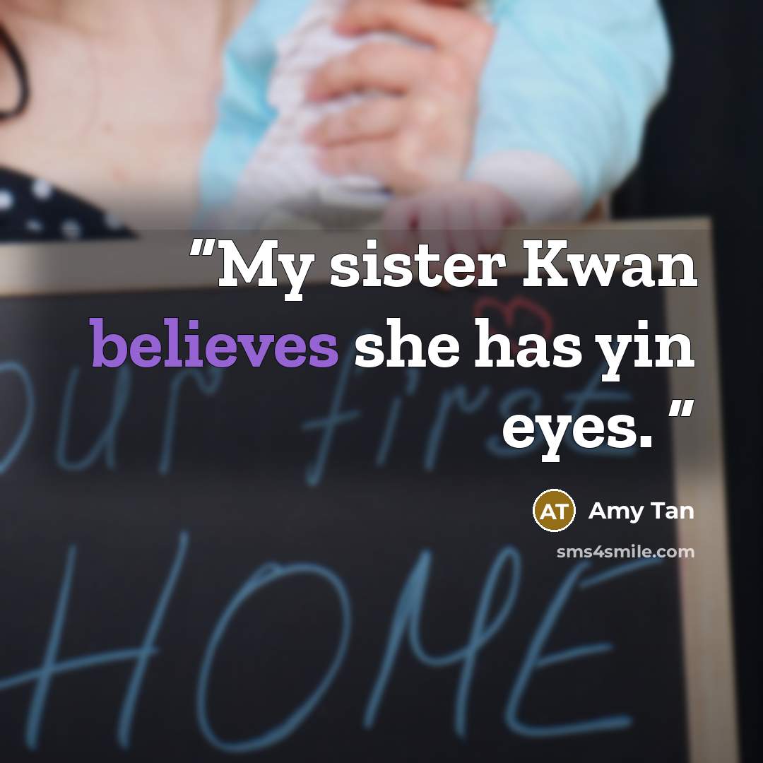 “My sister Kwan believes she has yin eyes.” quote by Amy Tan
