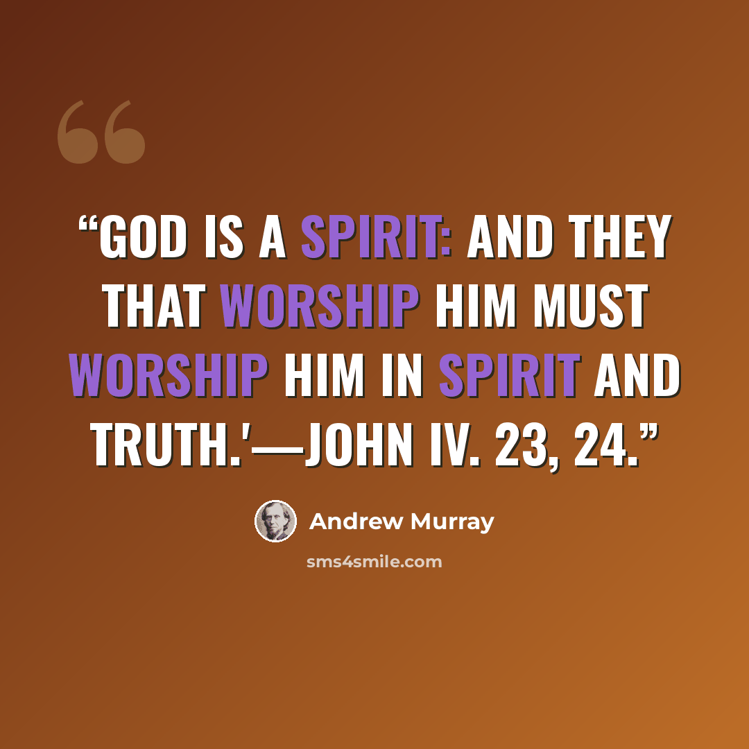 “God is a Spirit: and they that worship Him must worship Him in spirit and truth.'—John iv. 23, 24.” quote by Andrew Murray