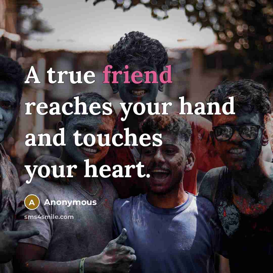 “A true friend reaches your hand and touches your heart.” quote by Anonymous
