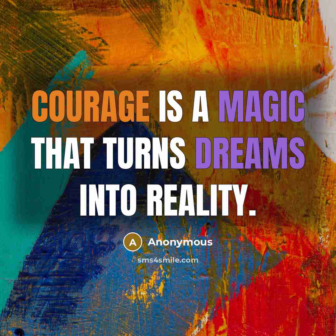 “Courage is a magic that turns dreams into reality.” quote by Anonymous