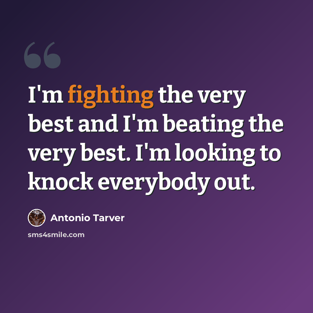 “I'm fighting the very best and I'm beating the very best. I'm looking to knock everybody out.” quote by Antonio Tarver